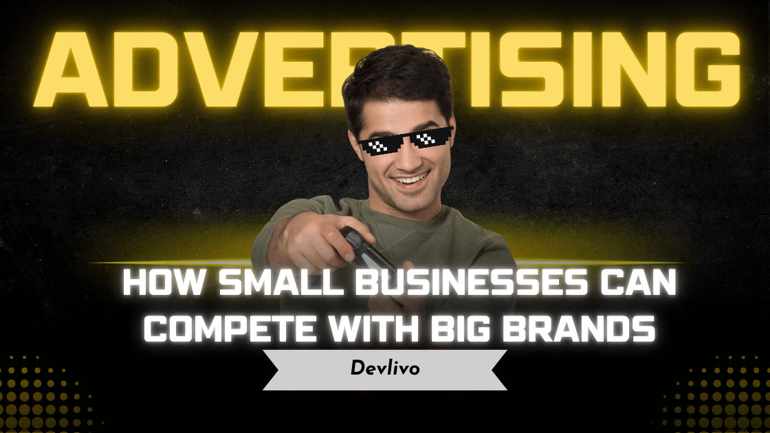 How Small Businesses Can Compete with Big Brands in Advertising